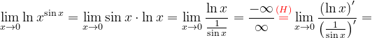 \dpi{120} \lim_{x\rightarrow 0}\ln x^{ \sin x}=\lim_{x\rightarrow 0}\sin x\cdot \ln x=\lim_{x\rightarrow 0}\frac{\ln x}{\frac{1}{\sin x}}=\frac{-\infty }{\infty }{\color{Red} \overset{(H)}{=}}\lim_{x\rightarrow 0}\frac{\left (\ln x \right )'}{\left (\frac{1}{\sin x} \right )'}=